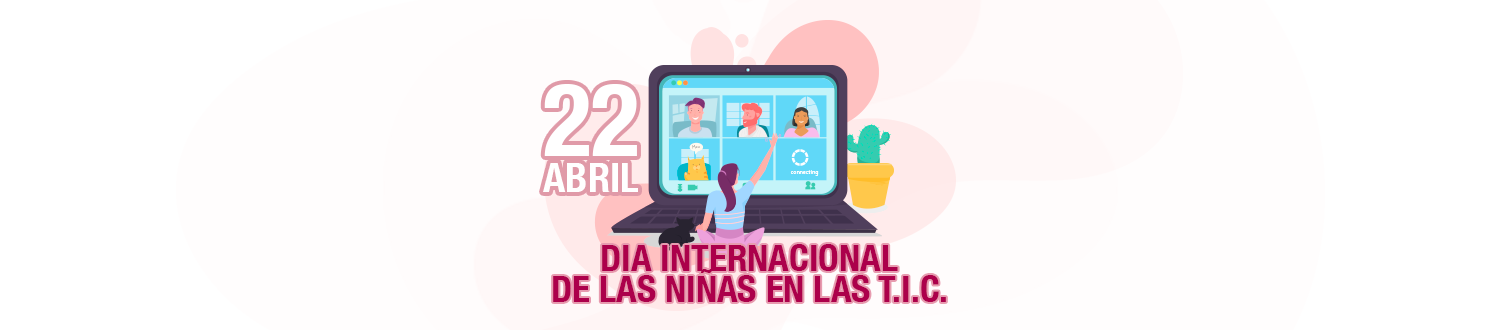 22 DE ABRIL - DÍA INTERNACIONAL DE LAS NIÑAS EN LAS T.I.C.